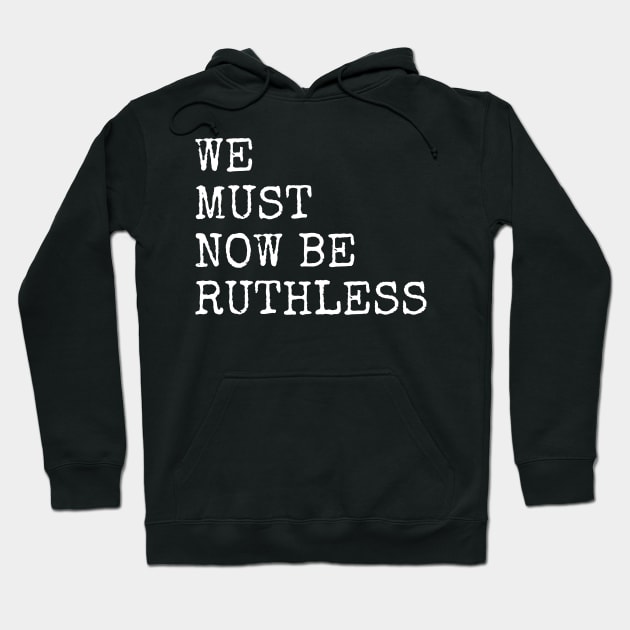 We Must Now Be Ruthless Hoodie by Forest & Outlaw